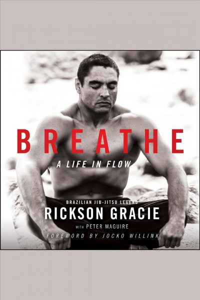 Breathe : a life in flow / Rickson Gracie with Peter Maguire.