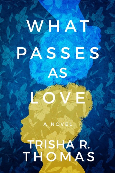 What passes as love : a novel / Trisha R. Thomas.