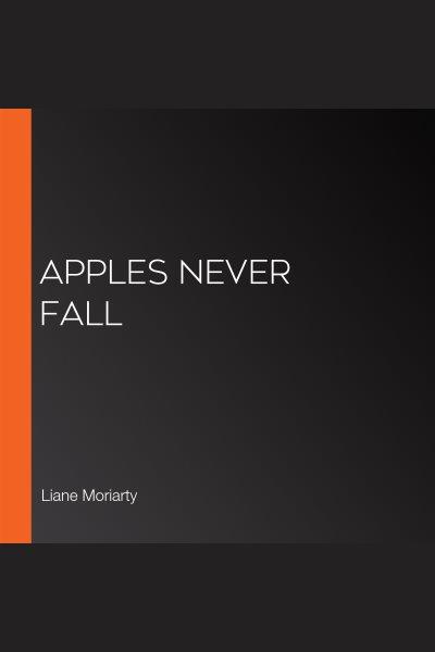 Apples never fall : a novel / Liane Moriarty.