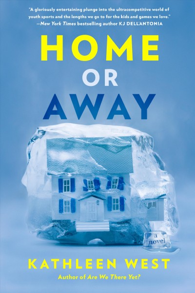 Home or away : a novel / Kathleen West.