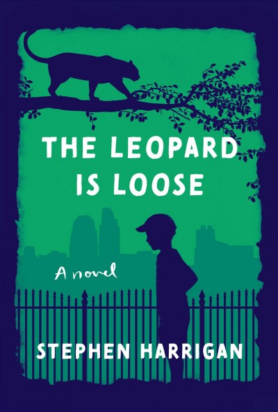 The leopard is loose : a novel / Stephen Harrigan.