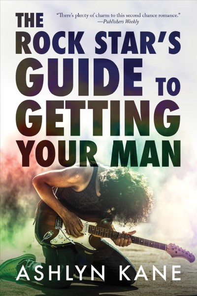 The rock star's guide to getting your man / Ashlyn Kane.