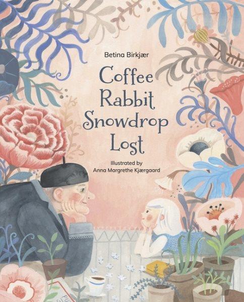 Coffee, rabbit, snowdrop, lost / Betina Birkjær ; illustrated by Anna Margrethe Kjærgaard ; translated from the Danish by Sinéad Quirke Køngerskov.