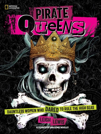 Pirate queens : dauntless women who dared to rule the high seas / Leigh Lewis ; illustrated by Sara Gómez Woolley.