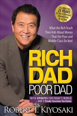 Rich dad poor dad : with updates for today's world and 9 study session sections / Robert T. Kiyosaki.