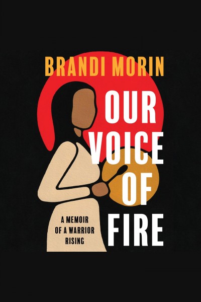 Our voice of fire : a memoir of a warrior rising / Brandi Morin.