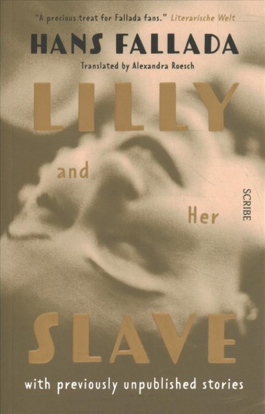 Lilly and her slave : with previously published stories / by Hans Fallada ; English translation by Alexandra Roesch.