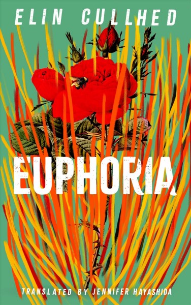Euphoria / Elin Cullhed ; translated by Jennifer Hayashida.