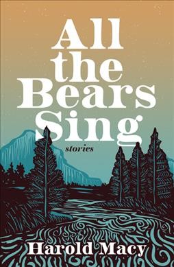 All the bears sing : stories / Harold Macy.