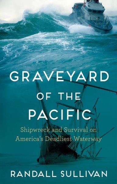 Graveyard of the Pacific : shipwreck and survival on America's deadliest waterway / Randall Sullivan.