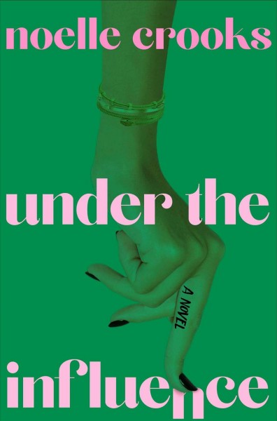 Under the influence : a novel / Noelle Crooks.