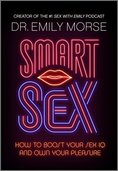 Smart sex : how to boost your sex IQ and own your pleasure / Dr. Emily Morse ; illustrations by Priscilla Witte.