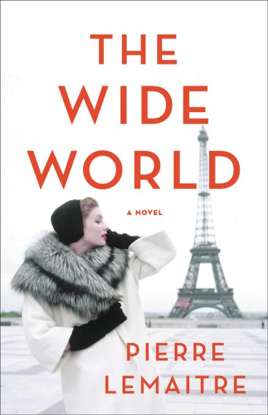 The wide world :  a novel /  Pierre Lemaitre ; translated from the French by Frank Wynne.