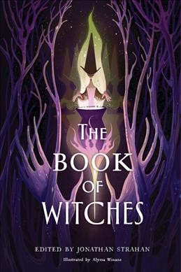 The book of witches : an anthology / edited by Jonathan Strahan ; illustrated by Alyssa Winans.