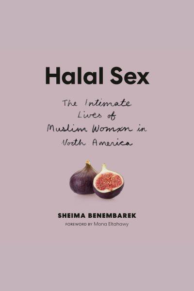 Halal sex : The Intimate Lives of Muslim Women in North America / Sheima Benembarek.