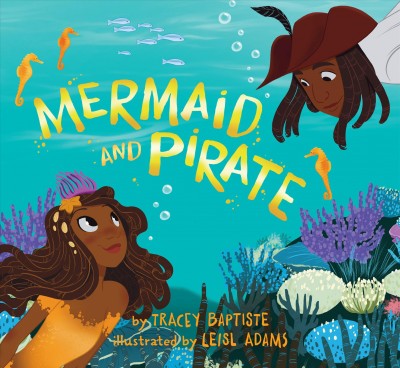 Mermaid and pirate / by Tracey Baptiste ; illustrated by Leisl Adams.