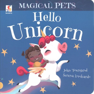 Hello unicorn [board book] / John Townsend ; Serena Lombardo.