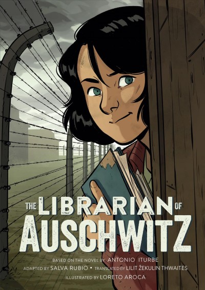 The librarian of Auschwitz / based on the novel by Antonio Iturbe ; adapted by Salva Rubio ; translated by Lilit Žekulin Thwaites ; illustrated by Loreto Aroca.
