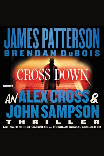 Cross down / James Patterson and Brendan DuBois ; read by William Stephens, Kiff VandenHeuvel, Mela Lee, Inger Tudor, Zeno Robinson, Wayne Carr and Peter Giles.