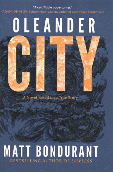 Oleander City : a novel based on a true story / Matt Bondurant.