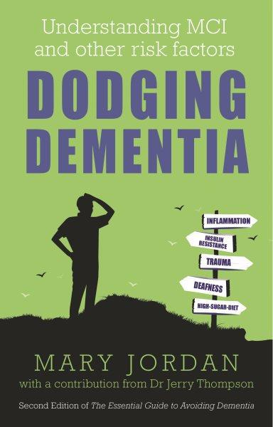Dodging dementia : understanding MCI and other risk factors / Mary Jordan ; with a chapter by Dr Jerry Thompson.