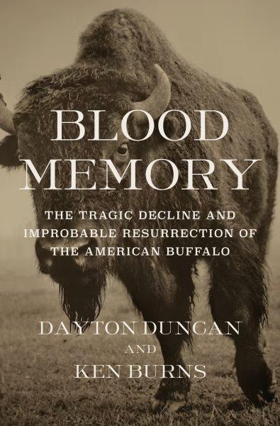 Blood memory : the tragic decline and improbable resurrection of the American Buffalo / Dayton Duncan.