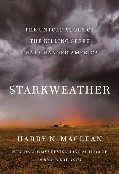 Starkweather : the untold story of the killing spree that changed America / Harry N. MacLean.
