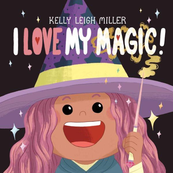 I love my magic! / Kelly Leigh Miller.