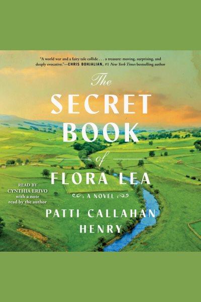 The secret book of Flora Lea : a novel / Patti Callahan Henry.