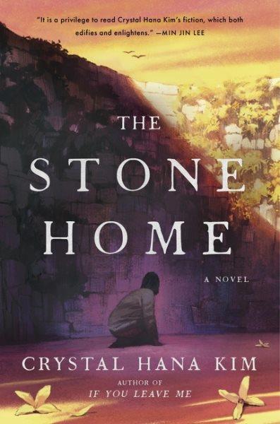 The stone home : a novel / Crystal Hana Kim.