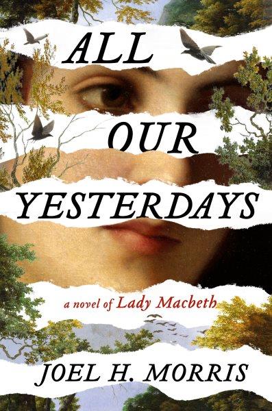 All our yesterdays : a novel of Lady Macbeth / Joel H. Morris.