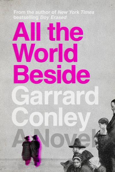 All the world beside / Garrard Conley.