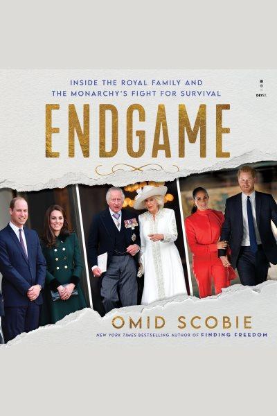 Endgame : inside the Royal Family and the Monarchy 's fight for survival / Omid Scobie.