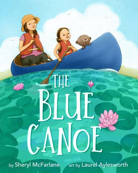 The blue canoe / written by Sheryl McFarlane ; illustrated by Laurel Ayelsworth.