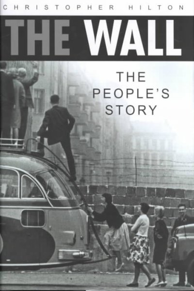 The wall : the people's story / Christopher Hilton.