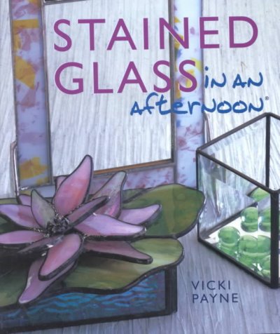 Stained glass in an afternoon / Vicki Payne.