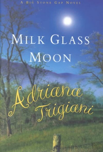 Milk glass moon : a Big Stone Gap novel / Adriana Trigiani.