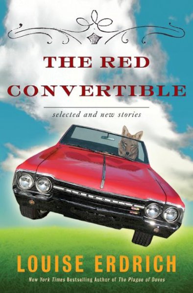 The red convertible : selected and new stories, 1978-2008 / Louise Erdrich.