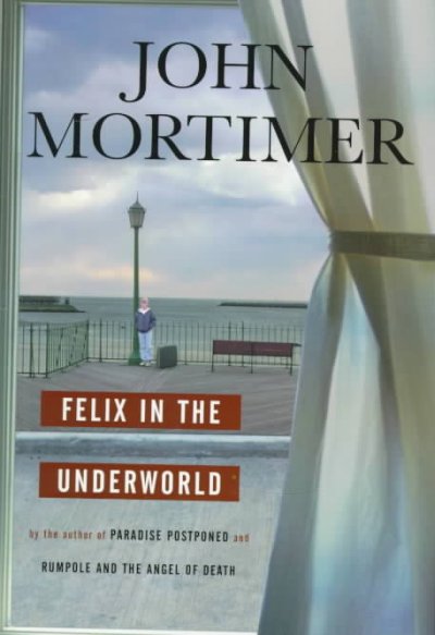 Felix in the underworld / John Mortimer.