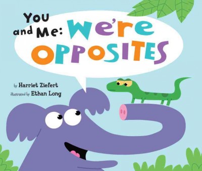 You and me : we're opposites / by Harriet Ziefert ; illustrated by Ethan Long.