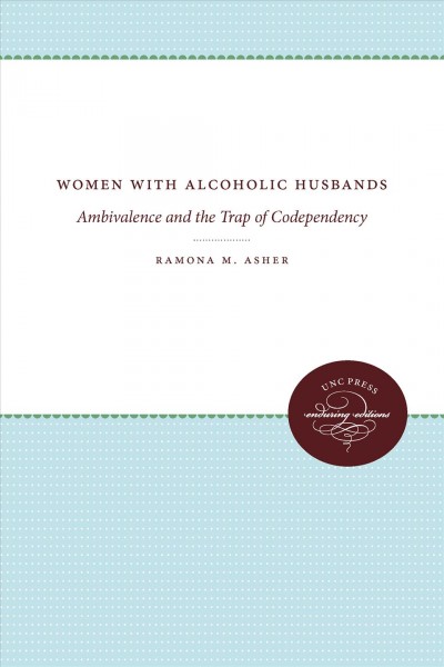 Women with alcoholic husbands : ambivalence and the trap of codependency / Ramona M. Asher.