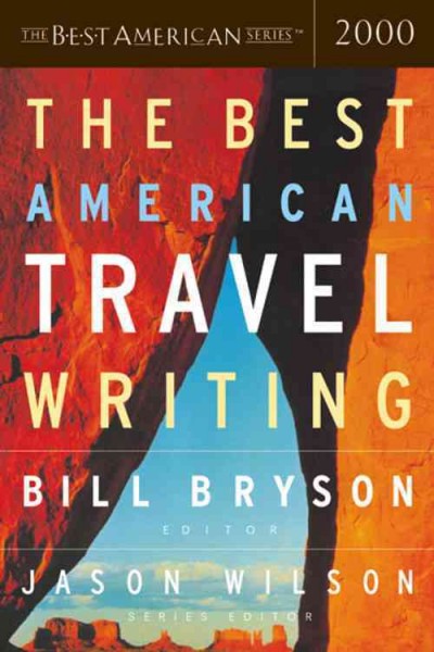 The best American travel writing 2000 / edited and with an introduction by Bill Bryson ; Jason Wilson, series editor.