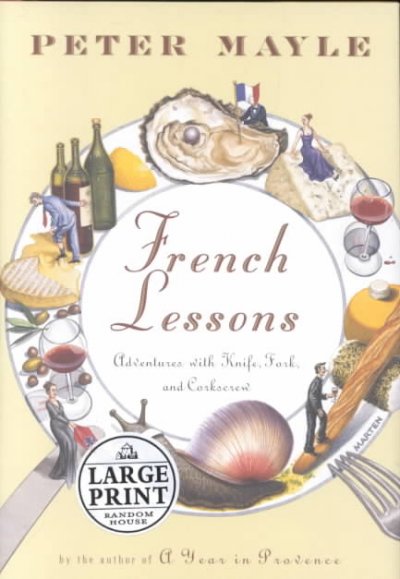 French lessons : adventures with knife, fork and corkscrew / Peter Mayle.