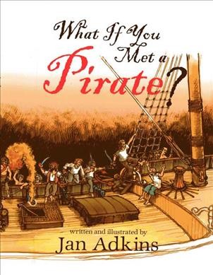 What if you meet a pirate? : an historical voyage of seafaring speculation / written & illustrated by Jan Adkins.