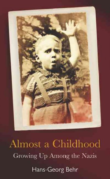 Almost a childhood : growing up among the Nazis / Hans-Georg Behr ; translated from the German by Anthea Bell.