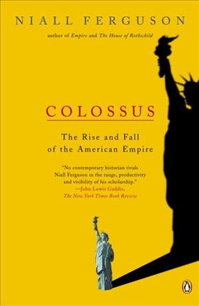 Colossus : the rise and fall of the American empire / Niall Ferguson.