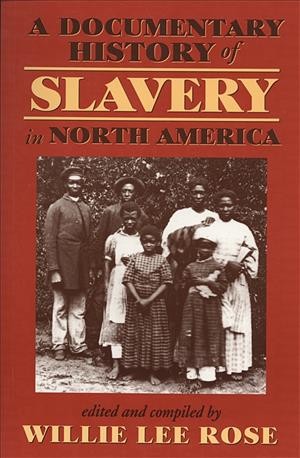 A documentary history of slavery in North America / edited with commentary by Willie Lee Rose.