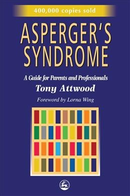 Asperger's syndrome : a guide for parents and professionals / Tony Attwood ; [foreword by Lorna Wing].