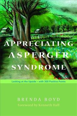 Appreciating Asperger syndrome : looking at the upside, with 300 positive points / Brenda Boyd.
