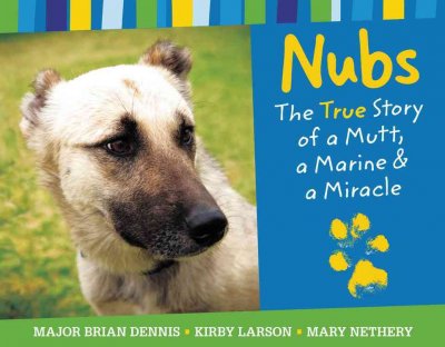 Nubs : the true story of a mutt, a Marine & a miracle / Brian Dennis, Kirby Larson, Mary Nethery.